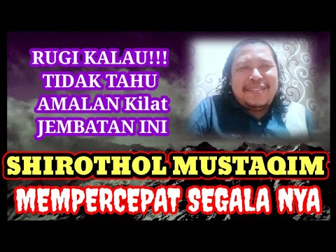 JEMBATAN SHIROTHOL MUSTAQIM,MEMPERCEPAT SEGALANYA,KEINGINAN PASTI TERJADI.