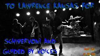 To Lawrence, KS for Schwervon! and Guided By Voices!