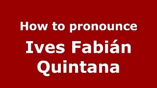 How to pronounce Ives Fabián Quintana