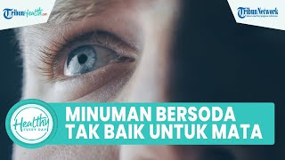 Benarkah Konsumsi Minuman Bersoda Tidak Baik untuk Kesehatan Mata? Begini Penjelasannya