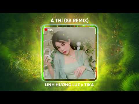 À THÌ (SS REMIX) - LINH HƯƠNG LUZ x TIKA | À thì duyên kiếp hóa anh thành lá em sẽ là hoa
