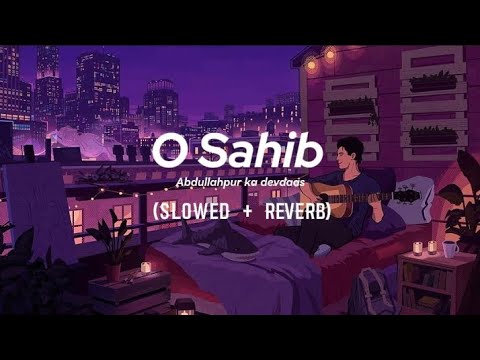 O Sahib OST [Slowed+Reverb] Abdullahpur Ka Devdas Present by Night Lofi
