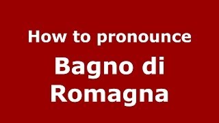 How to pronounce Bagno Di Romagna