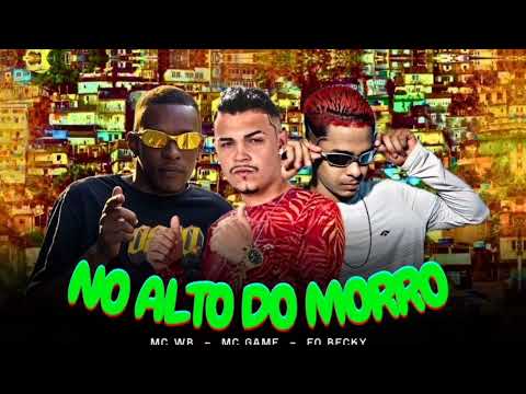 NO ALTO DO MORRO - MC GAME, EO BECKY, MC WB (REMIX BREGA FUNK) 