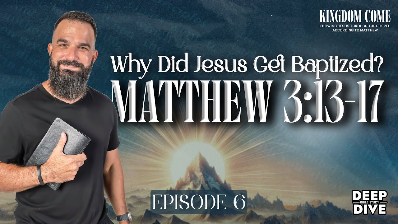 Matthew 3:13-17 – Why Did Jesus Get Baptized? | Kingdom Come Bible Study