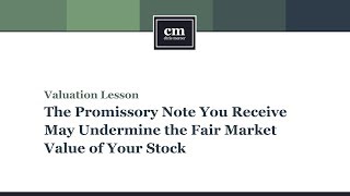 Valuation Lesson: The Promissory Note You Receive May Undermine the Fair Market Value of Your Stock