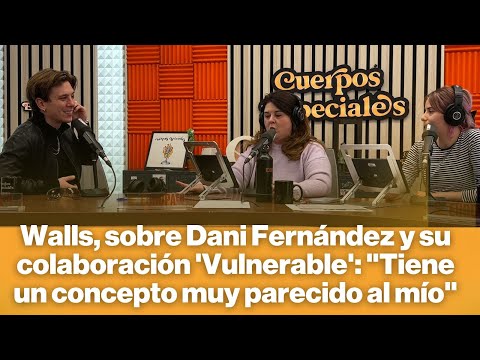 Walls, sobre Dani Fernández y su colaboración 'Vulnerable': "Tiene un concepto muy parecido al mío"