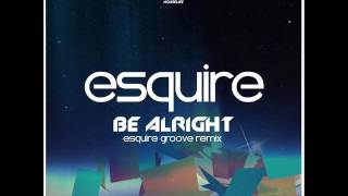 Esquire - Be Alright (Esquire Groove Mix) video