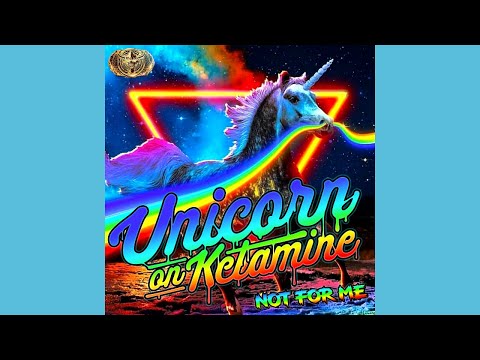 Unicorn On Ketamine - Not For Me