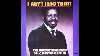 I Ain't Into That - The Rappin' Reverend Dr. C. Dexter Wise, III
