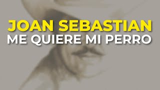 Joan Sebastian - Me Quiere Mi Perro (Audio Oficial)
