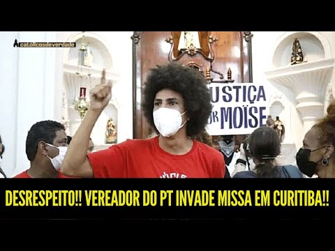 ABSURDO!!! VEREADOR DO PT LIDERA INVASÃO A SANTA MISSA EM CURITIBA!!! Católicos de Verdade
