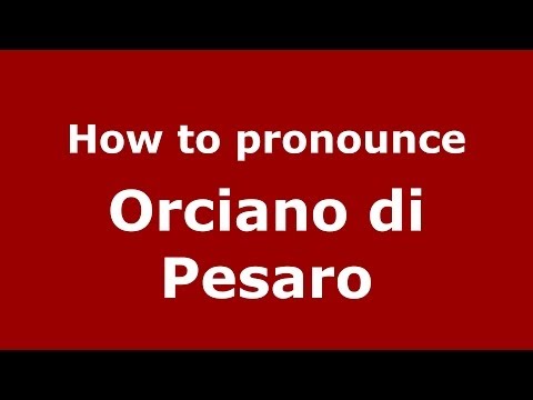How to pronounce Orciano di Pesaro (Italian/Italy) - PronounceNames.com