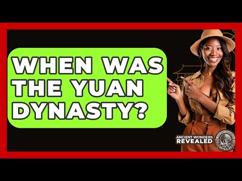 When Was The Yuan Dynasty? - Ancient Wonders Revealed