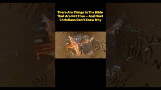 There Are Things In The Bible That Are Not True And Most Christians Dont Know Why