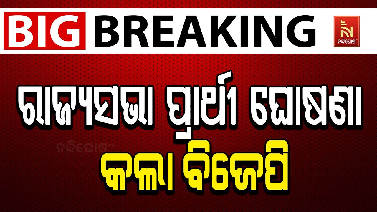 🔴 Live | ରାଜ୍ୟସଭା ପ୍ରାର୍ଥୀ ଘୋଷଣା କଲା ବିଜେପି