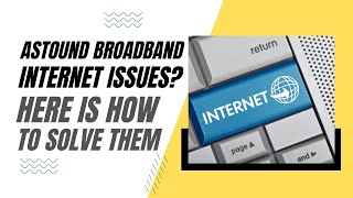 Astound Broadband Internet Problems Here is How To Solve Them!