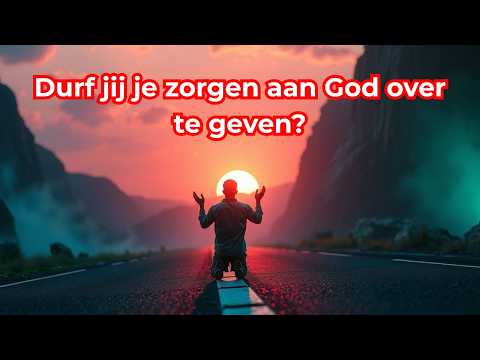 Durf jij je zorgen aan God over te geven?