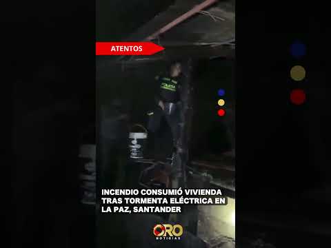 Incendio consumió vivienda tras tormenta eléctrica en La Paz, Santander  | Oro Noticias