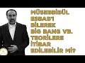 Ebubekir Sifil - Müsebbibül Esbab'ı Bilerek Big Bang vb. Teorilere İtibar Edilebilir Mi?