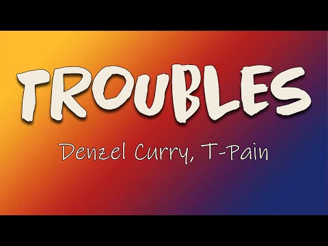 Denzel Curry, T-Pain - Troubles (Lyrics) | Got some troubles that these drugs can't fix