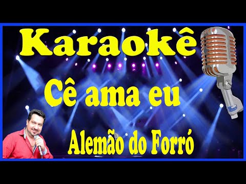Karaokê Cê ama eu - Alemão do forró (FAVOR OLHE A DESCRIÇÃO)