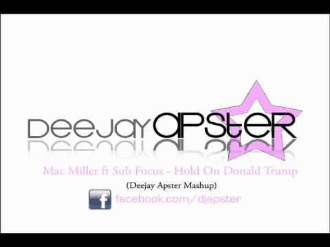 Mac Miller ft Sub Focus - Hold On Donald Trump (Deejay Apster mashup)