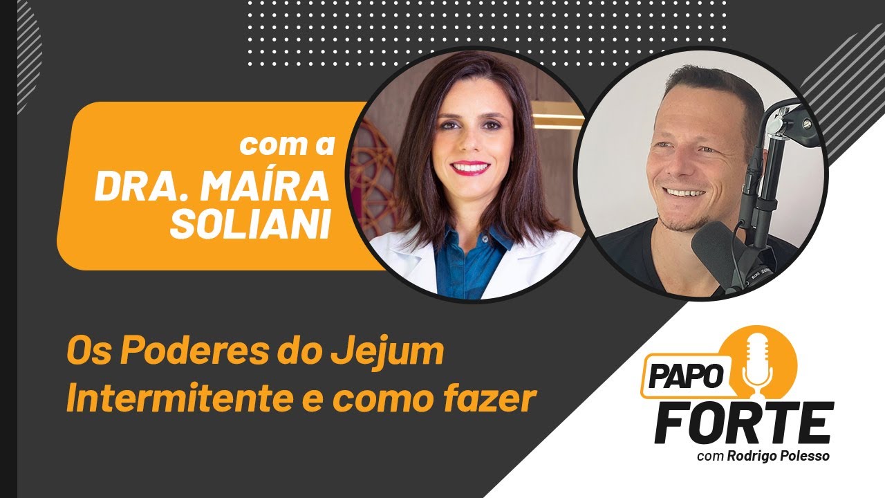 Como Fazer Jejum Intermitente e Seus Poderes (com Dra. Maíra Soliani) | Papo Forte #25