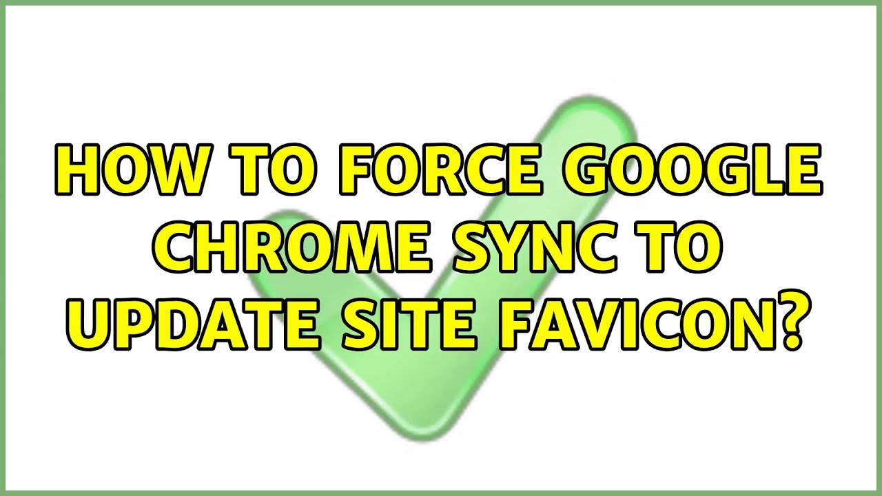How to force google chrome sync to update site favicon?