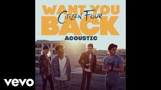 Citizen Four - Want You Back (Acoustic / Audio)