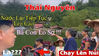 Thái Nguyên Nước Tiếp Tục Lên Cao Bà Con Lo Sợ...Chạy Lên Núi Lánh Nạn
