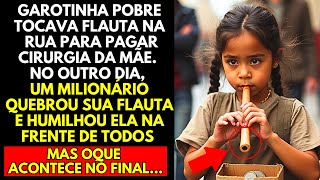 MENINA DE 9 ANOS TOCAVA FLAUTA NA RUA PARA AJUDAR NA CIRURGIA DA MÃE... UM MILIONÁRIO A HUMILHA!