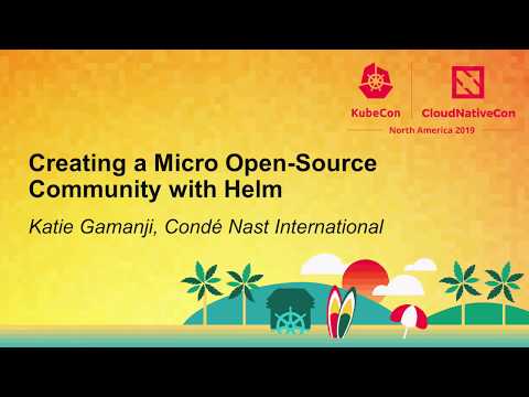 Creating a Micro Open-Source Community with Helm - Katie Gamanji, Condé Nast International