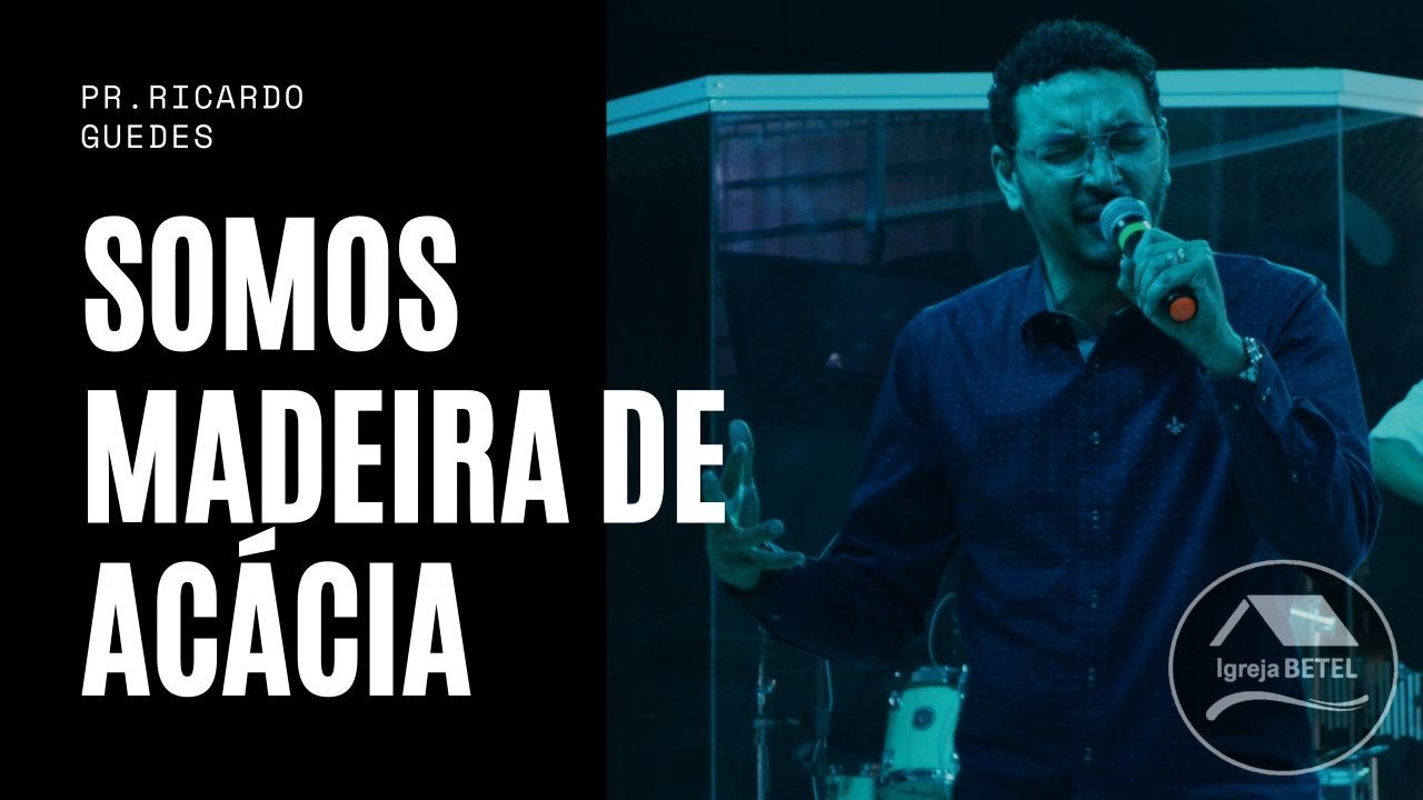 Somos Madeira de Acácia - Pr. Ricardo Guedes