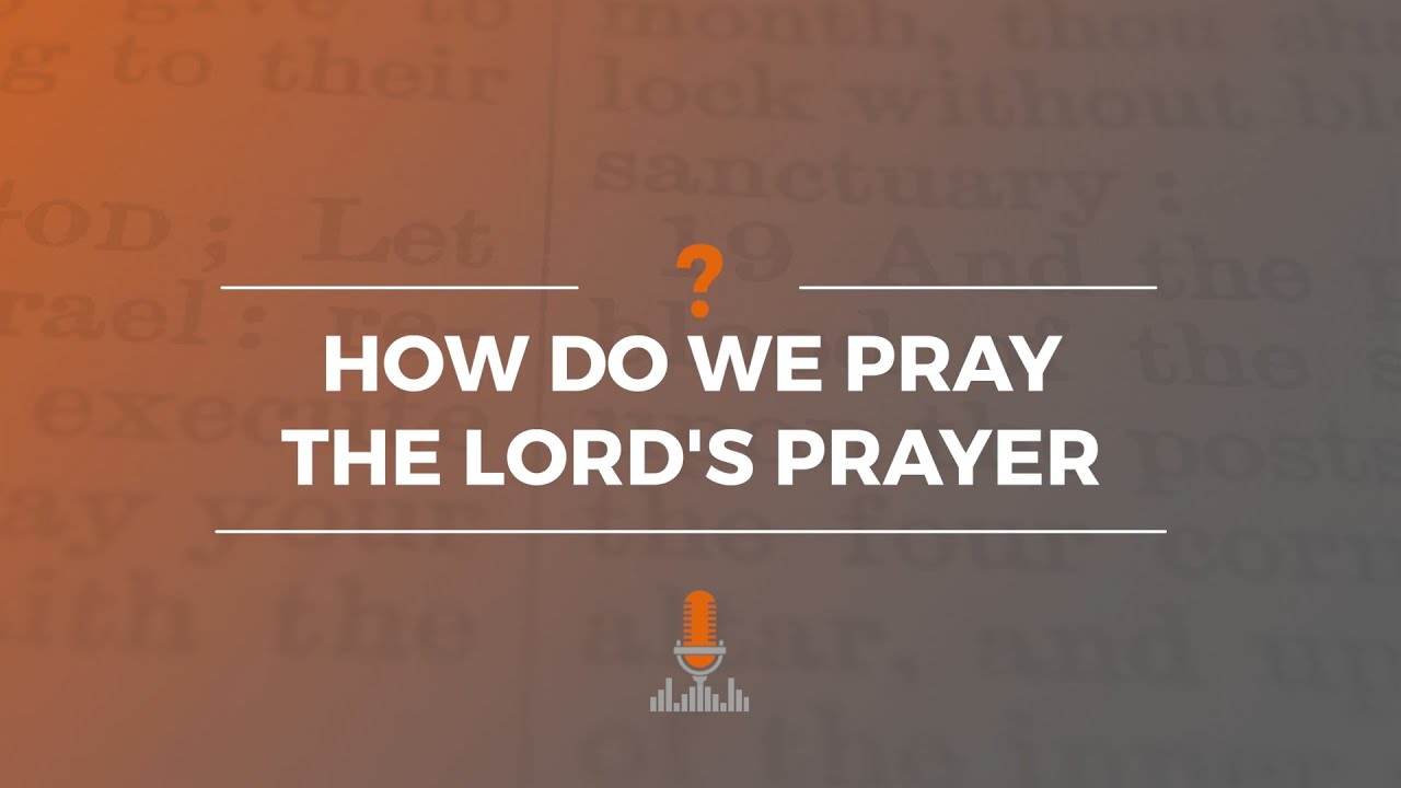 How Do We Pray the Lord’s Prayer? | Episode 178