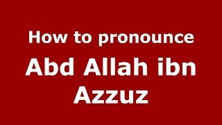 How to pronounce Abd Allah Ibn Azzuz