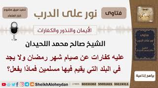 صورة عليه كفارات عن صيام شهر رمضان ولا يجد في البلد التي يقيم فيها مسلمين فماذا يفعل؟ الشيخ اللحيدان
