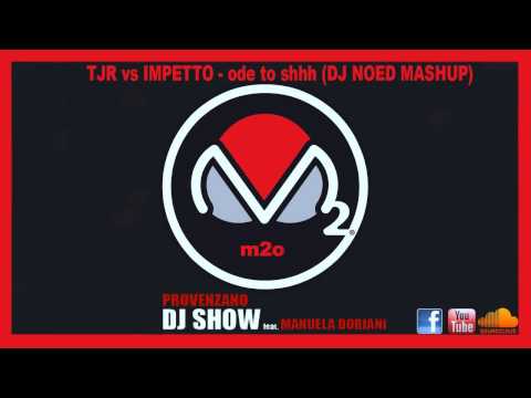 TJR vs IMPETTO - ode to shhh (DJ NOED MASHUP) M2O PROVENZANO DJ SHOW 10/01/2013