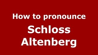 How to pronounce Schloss Altenberg