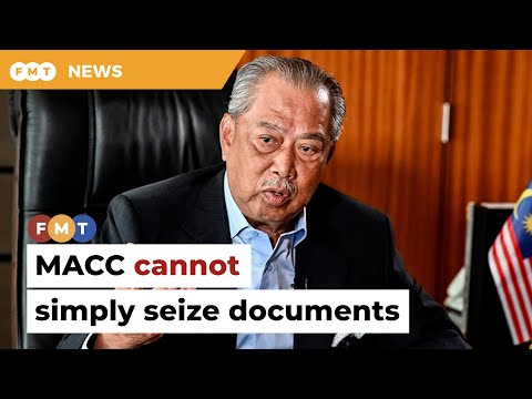 MACC cannot simply seize documents, say Muhyiddin’s lawyers