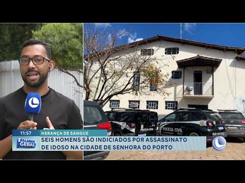 Herança de sangue: Seis homens são indiciados por assassinato de idoso na cidade de Senhora do Porto
