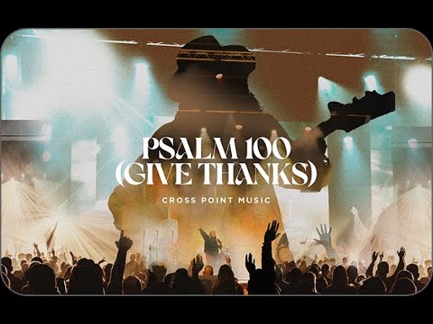 Psalm 100 (Give Thanks) (Live) Music Video by Cross Point Music