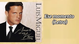 Luis Miguel - Ese momento - (Letra) 