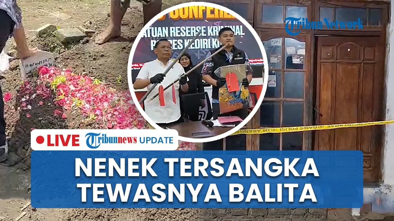 LIVE: Nenek di Kediri Jadi Tersangka Kasus Balita Tewas Penuh Luka, Polisi Periksa Kejiwaan Pelaku