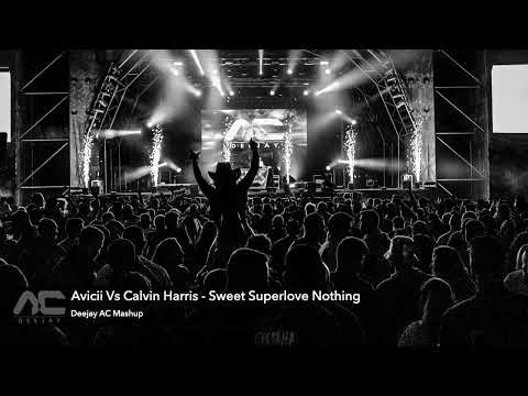 Avicii Vs Calvin Harris - Sweet Superlove Nothing (Deejay AC Mashup)