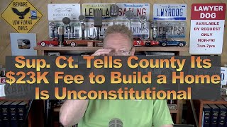 Sup. Ct. Tells County Its $23K Fee to Build a Home Is Unconstitutional