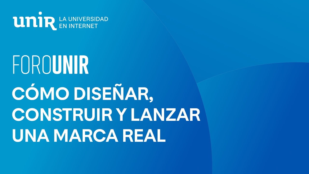 Cómo diseñar, construir y lanzar una marca real | #ForoUNIR