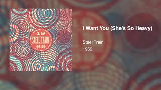 Steel Train - I Want You (She&#39;s So Heavy)