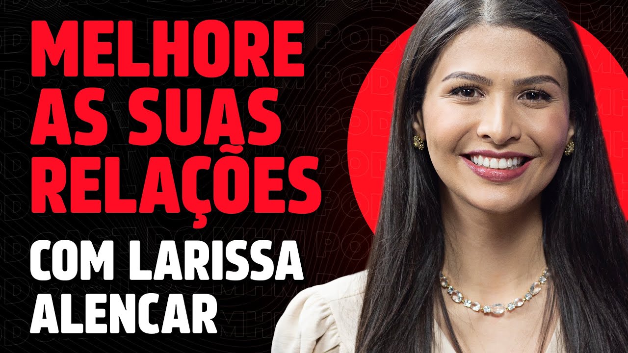 DICAS DE RELACIONAMENTO (com Larissa Alencar) | PODCAST do MHM