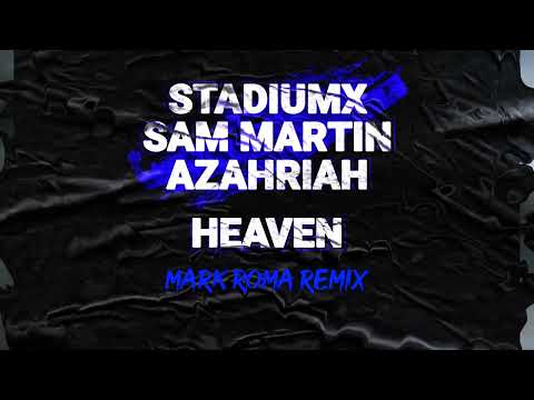 Stadiumx, Sam Martin feat. Azahriah – Heaven (Mark Roma Remix) [Official Visualizer]